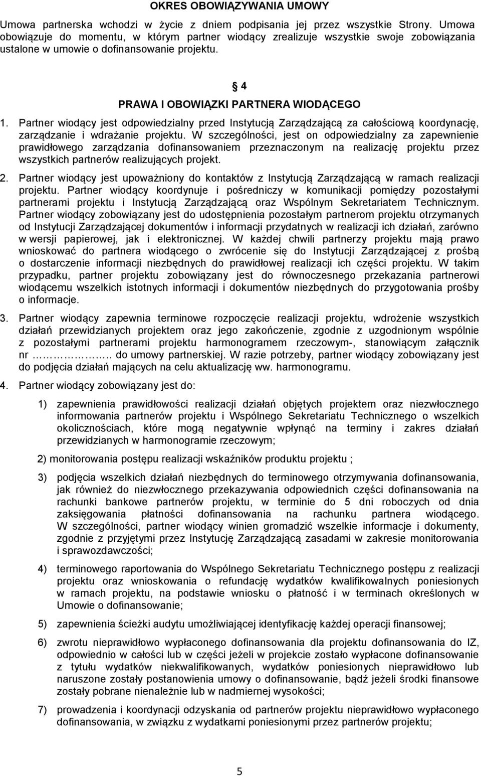 Partner wiodący jest odpowiedzialny przed Instytucją Zarządzającą za całościową koordynację, zarządzanie i wdrażanie projektu.