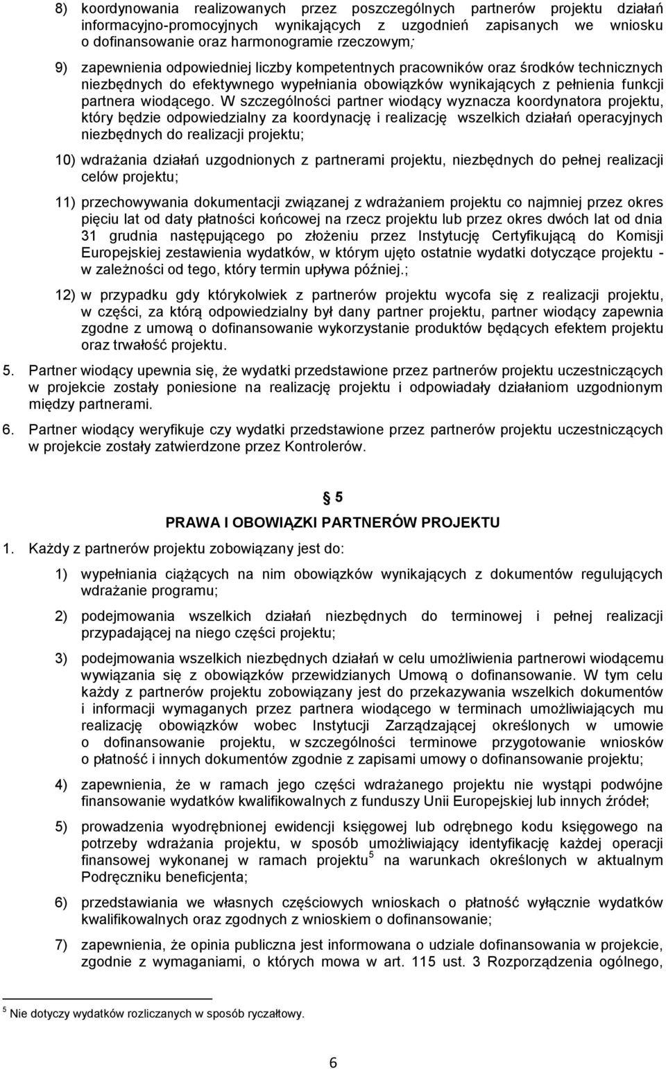 W szczególności partner wiodący wyznacza koordynatora projektu, który będzie odpowiedzialny za koordynację i realizację wszelkich działań operacyjnych niezbędnych do realizacji projektu; 10)