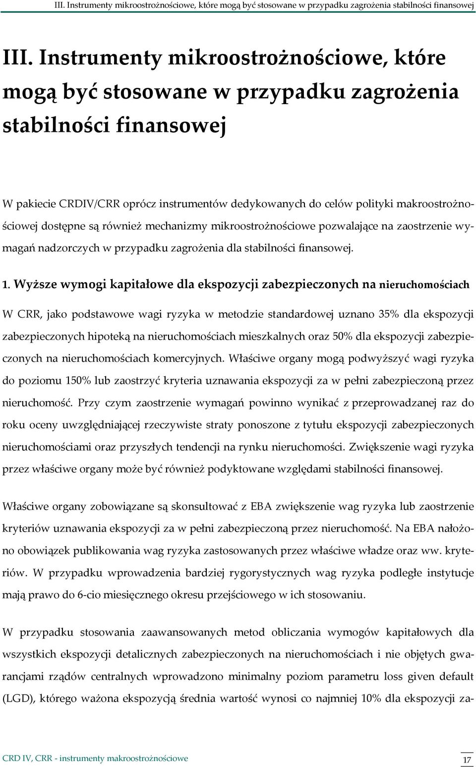 dostępne są również mechanizmy mikroostrożnościowe pozwalające na zaostrzenie wymagań nadzorczych w przypadku zagrożenia dla stabilności finansowej. 1.
