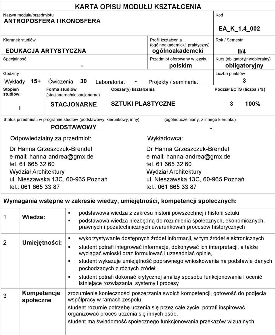 (obligatoryjny/obieralny) Godziny Wykłady : Stopień studiów: I 15+ 30 Ćwiczenia : Forma studiów (stacjonarna/niestacjonarna) STACJONARNE Liczba punktów 30 Laboratoria: - Projekty / seminaria: 3