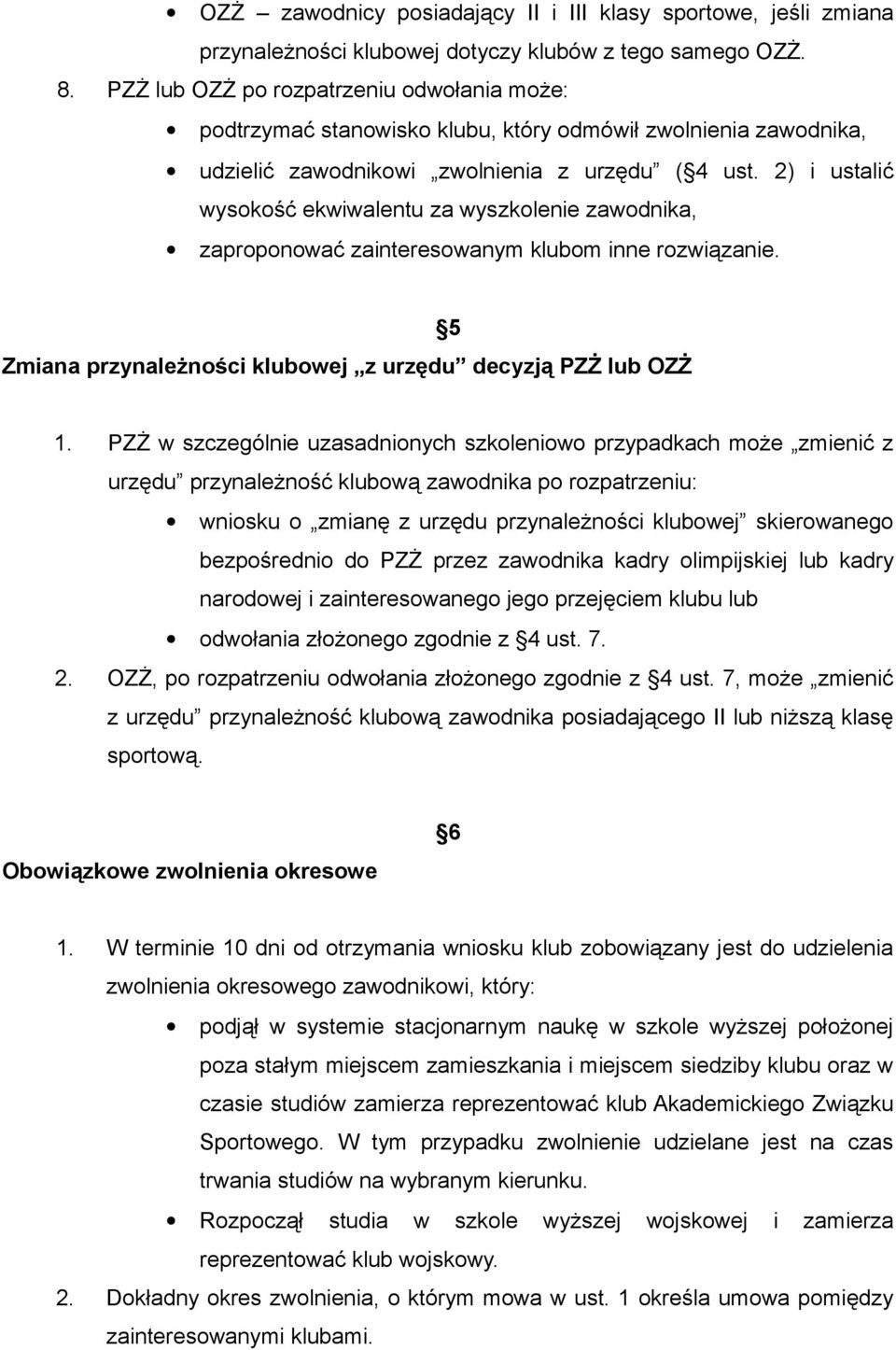 2) i ustalić wysokość ekwiwalentu za wyszkolenie zawodnika, zaproponować zainteresowanym klubom inne rozwiązanie. Zmiana przynależności klubowej z urzędu decyzją PZŻ lub OZŻ 5 1.