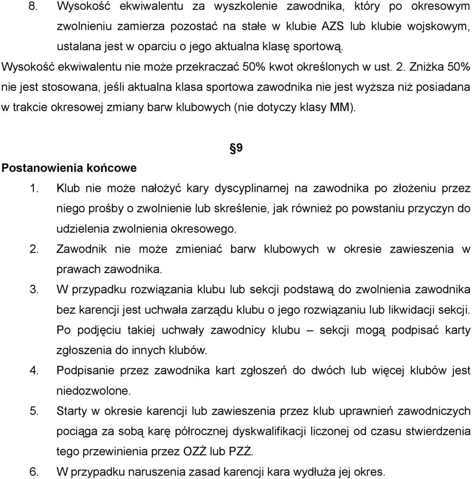 Zniżka 50% nie jest stosowana, jeśli aktualna klasa sportowa zawodnika nie jest wyższa niż posiadana w trakcie okresowej zmiany barw klubowych (nie dotyczy klasy MM). 9 Postanowienia końcowe 1.