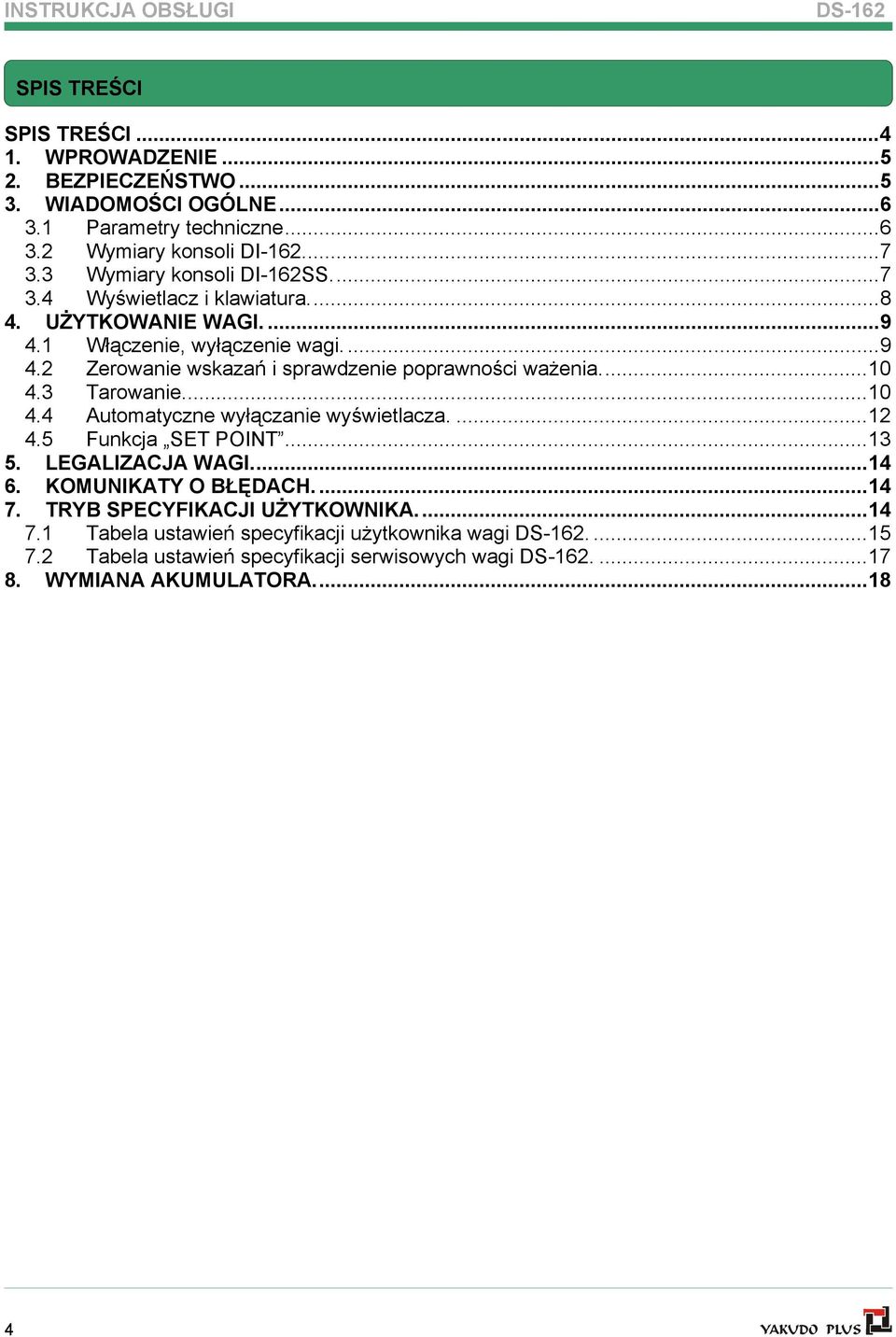..10 4.3 Tarowanie...10 4.4 Automatyczne wyłączanie wyświetlacza....12 4.5 Funkcja SET POINT...13 5. LEGALIZACJA WAGI...14 6. KOMUNIKATY O BŁĘDACH....14 7.