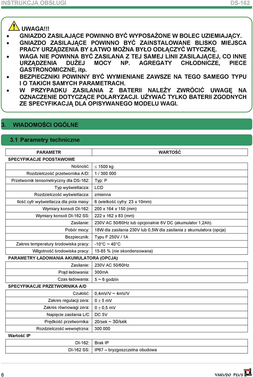 WAGA NIE POWINNA BYĆ ZASILANA Z TEJ SAMEJ LINII ZASILAJĄCEJ, CO INNE URZĄDZENIA DUŻEJ MOCY NP. AGREGATY CHŁODNICZE, PIECE GASTRONOMICZNE, itp.