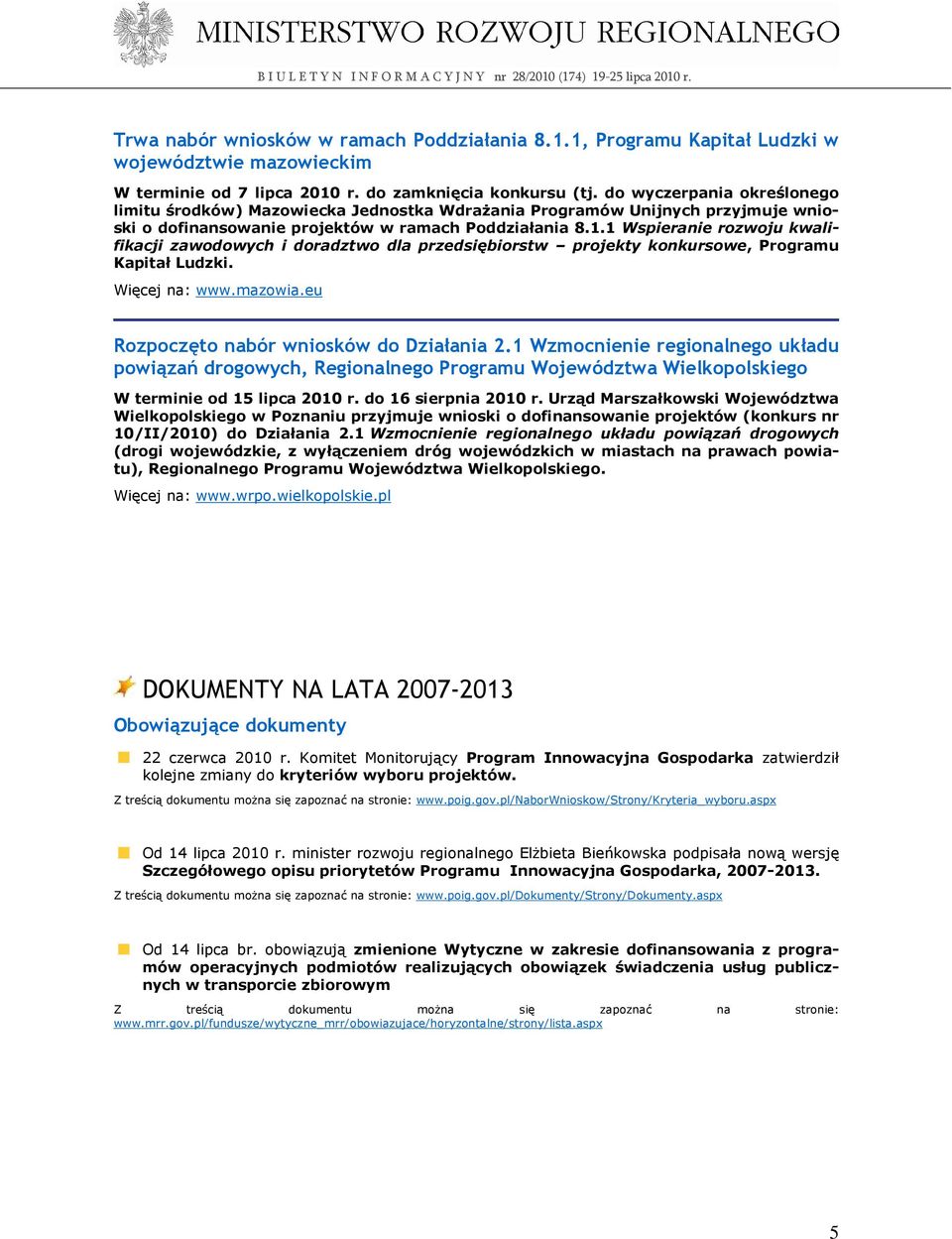 1 Wspieranie rozwoju kwalifikacji zawodowych i doradztwo dla przedsiębiorstw projekty konkursowe, Programu Kapitał Ludzki. Więcej na: www.mazowia.eu Rozpoczęto nabór wniosków do Działania 2.