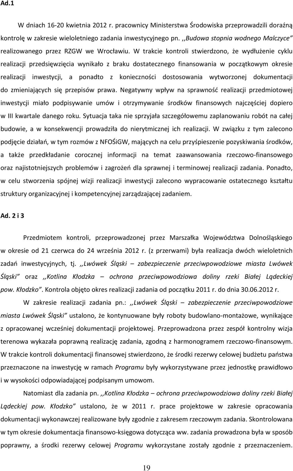 W trakcie kontroli stwierdzono, że wydłużenie cyklu realizacji przedsięwzięcia wynikało z braku dostatecznego finansowania w początkowym okresie realizacji inwestycji, a ponadto z konieczności