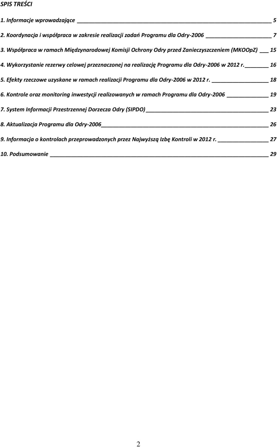 Wykorzystanie rezerwy celowej przeznaczonej na realizację Programu dla Odry-2006 w 2012 r. 16 5. Efekty rzeczowe uzyskane w ramach realizacji Programu dla Odry-2006 w 2012 r.