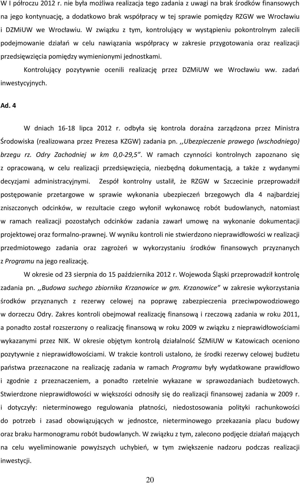 W związku z tym, kontrolujący w wystąpieniu pokontrolnym zalecili podejmowanie działań w celu nawiązania współpracy w zakresie przygotowania oraz realizacji przedsięwzięcia pomiędzy wymienionymi