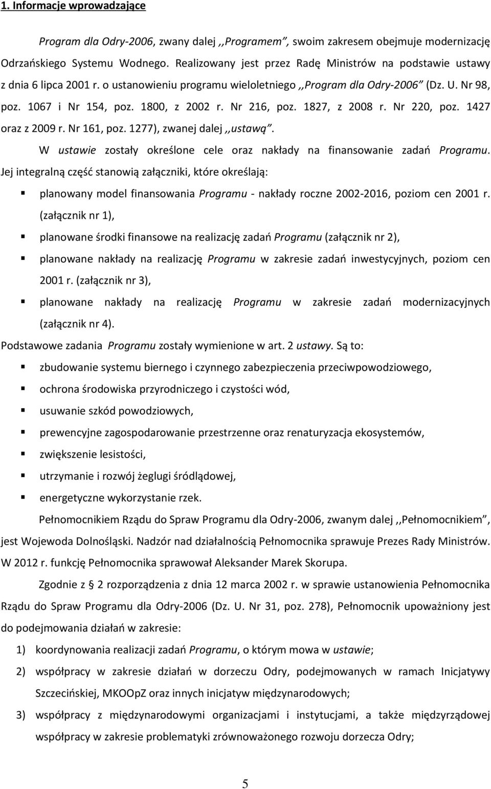 Nr 216, poz. 1827, z 2008 r. Nr 220, poz. 1427 oraz z 2009 r. Nr 161, poz. 1277), zwanej dalej,,ustawą. W ustawie zostały określone cele oraz nakłady na finansowanie zadań Programu.