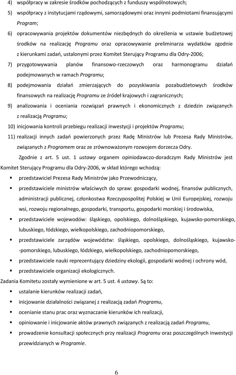 Programu dla Odry-2006; 7) przygotowywania planów finansowo-rzeczowych oraz harmonogramu działań podejmowanych w ramach Programu; 8) podejmowania działań zmierzających do pozyskiwania pozabudżetowych