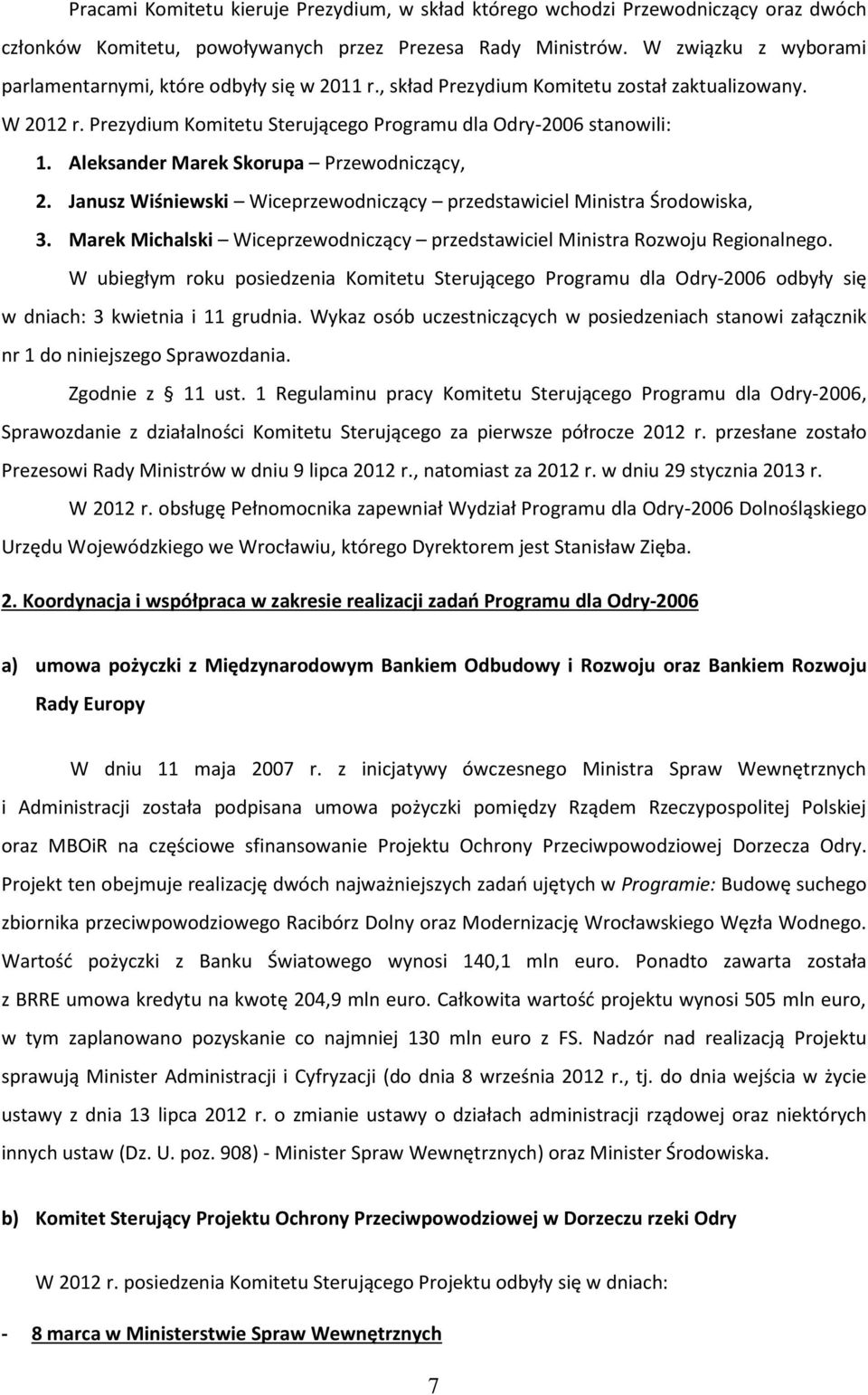 Aleksander Marek Skorupa Przewodniczący, 2. Janusz Wiśniewski Wiceprzewodniczący przedstawiciel Ministra Środowiska, 3. Marek Michalski Wiceprzewodniczący przedstawiciel Ministra Rozwoju Regionalnego.