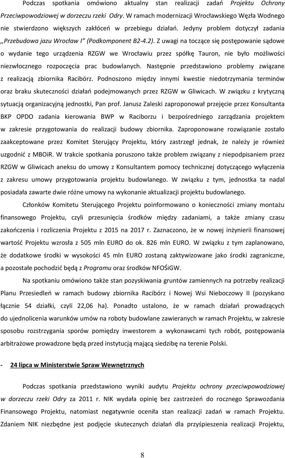 Z uwagi na toczące się postępowanie sądowe o wydanie tego urządzenia RZGW we Wrocławiu przez spółkę Tauron, nie było możliwości niezwłocznego rozpoczęcia prac budowlanych.