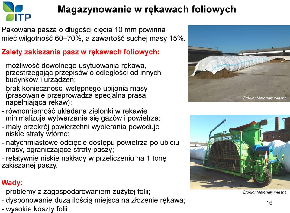 (prasowanie przeprowadza specjalna prasa napełniająca rękaw); - równomierność układana zielonki w rękawie minimalizuje wytwarzanie się gazów i powietrza; - mały przekrój powierzchni wybierania