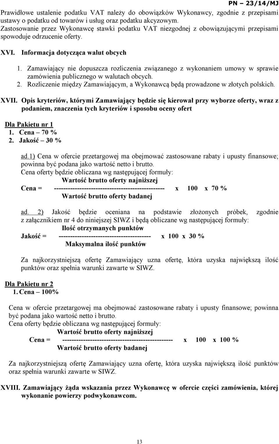 Zamawiający nie dopuszcza rozliczenia związanego z wykonaniem umowy w sprawie zamówienia publicznego w walutach obcych. 2.