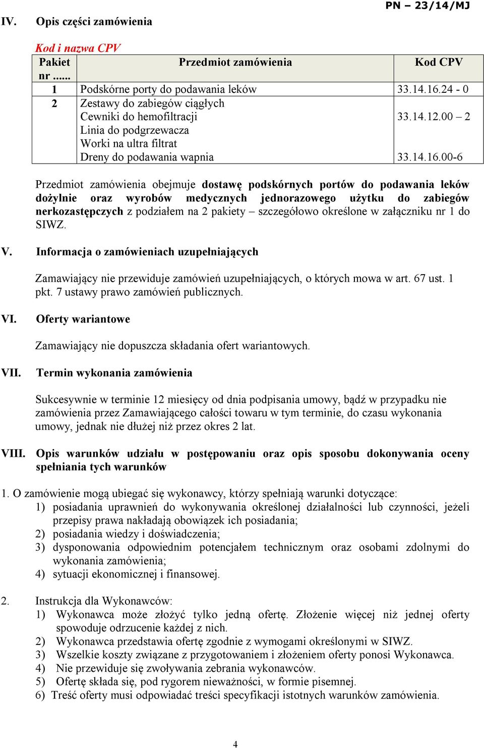 00-6 Przedmiot zamówienia obejmuje dostawę podskórnych portów do podawania leków dożylnie oraz wyrobów medycznych jednorazowego użytku do zabiegów nerkozastępczych z podziałem na 2 pakiety