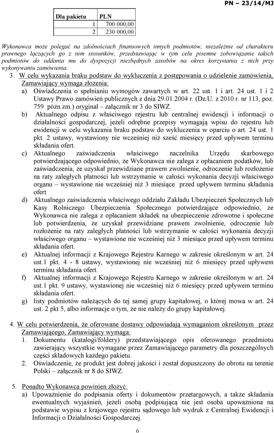 W celu wykazania braku podstaw do wykluczenia z postępowania o udzielenie zamówienia, Zamawiający wymaga złożenia: a) Oświadczenia o spełnianiu wymogów zawartych w art. 22 ust. 1 i art. 24 ust.