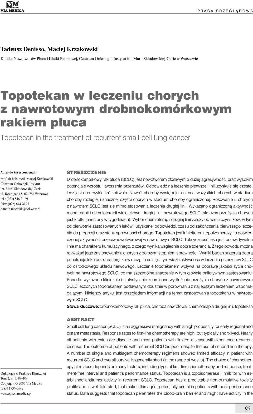 prof. dr hab. med. Maciej Krzakowski Centrum Onkologii, Instytut im. Marii Skłodowskiej-Curie ul. Roentgena 5, 02 781 Warszawa tel.: (022) 546 21 69 faks: (022) 644 76 25 e-mail: maciekk@coi.waw.
