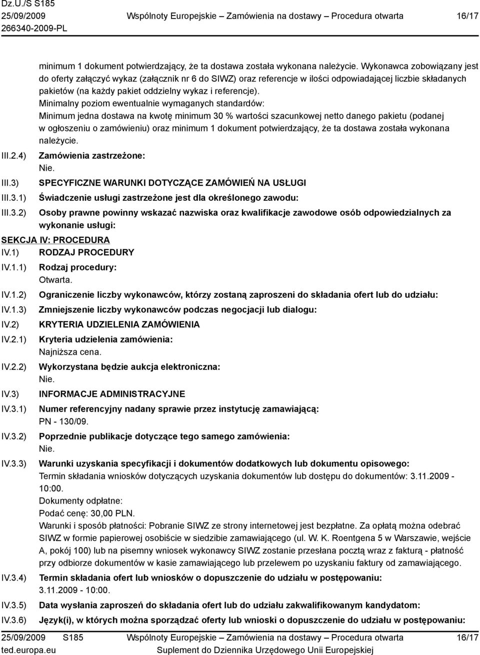 Minimalny poziom ewentualnie wymaganych standardów: Minimum jedna dostawa na kwotę minimum 30 % wartości szacunkowej netto danego pakietu (podanej w ogłoszeniu o zamówieniu) oraz minimum 1 dokument