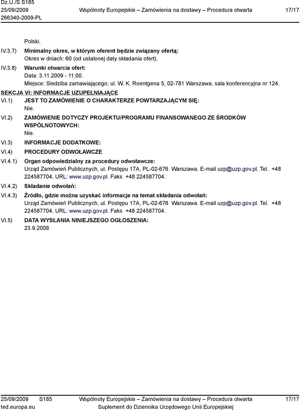 VI.2) VI.3) VI.4) VI.4.1) VI.4.2) VI.4.3) VI.5) ZAMÓWIENIE DOTYCZY PROJEKTU/PROGRAMU FINANSOWANEGO ZE ŚRODKÓW WSPÓLNOTOWYCH: Nie.
