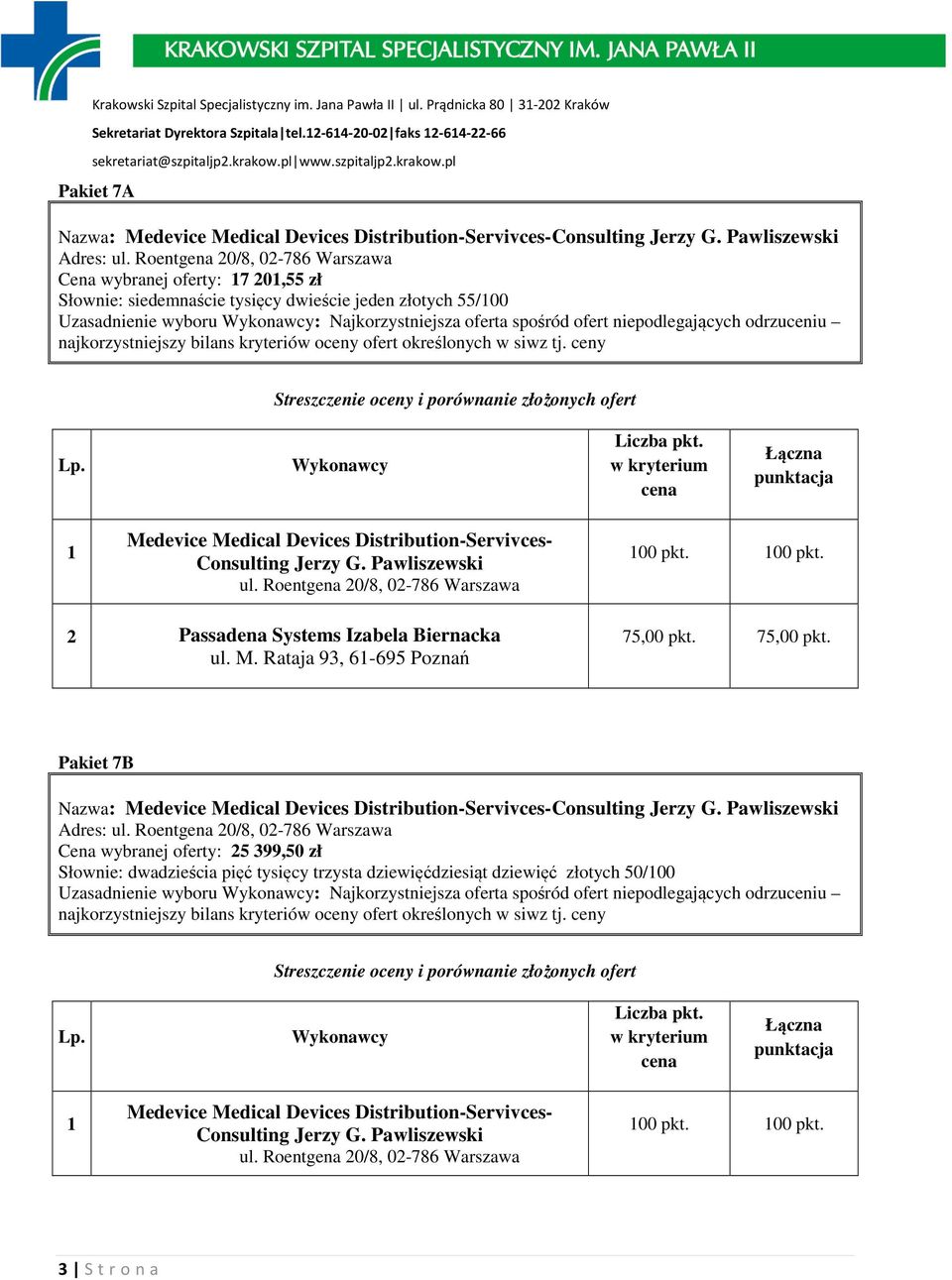 niepodlegających odrzuceniu Medevice Medical Devices Distribution-Servivces- Consulting Jerzy G. Pawliszewski ul. Roentgena 20/8, 02-786 Warszawa 2 Passadena Systems Izabela Biernacka ul. M. Rataja 93, 6-695 Poznań 75,00 pkt.