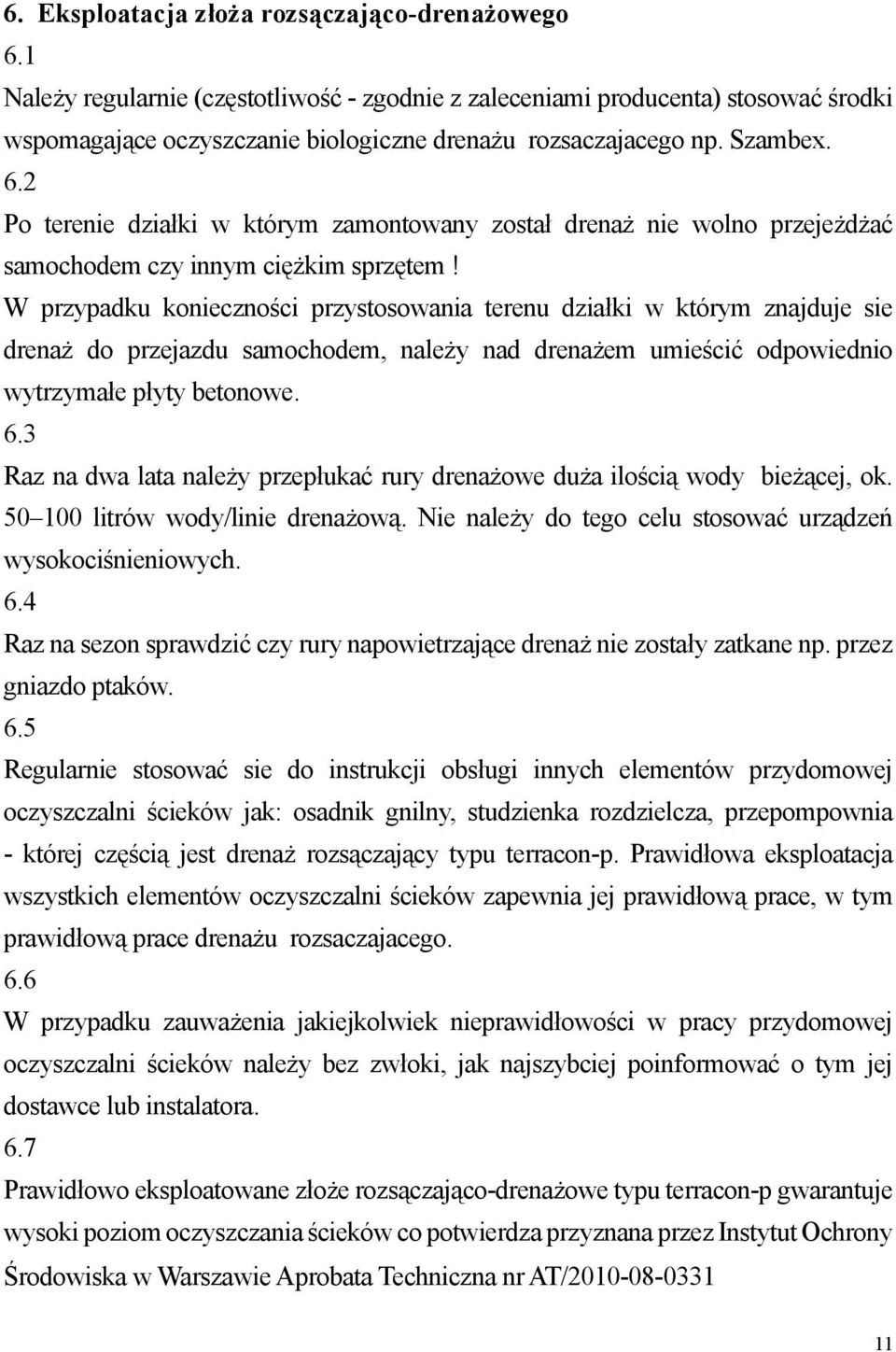 W przypadku konieczności przystosowania terenu działki w którym znajduje sie drenaż do przejazdu samochodem, należy nad drenażem umieścić odpowiednio wytrzymałe płyty betonowe. 6.