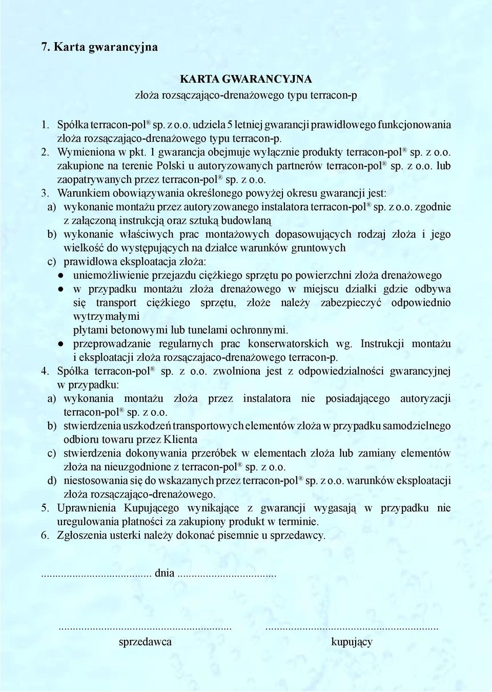 z o.o. 3. Warunkiem obowiązywania określonego powyżej okresu gwarancji jest: a) wykonanie montażu przez autoryzowanego instalatora terracon-pol sp. z o.o. zgodnie z załączoną instrukcją oraz sztuką