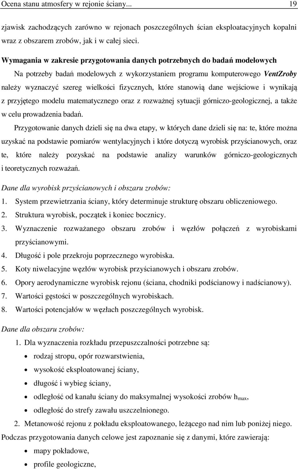 które stanowią dane wejściowe i wynikają z przyjętego modelu matematycznego oraz z rozważnej sytuacji górniczo-geologicznej, a także w celu prowadzenia badań.