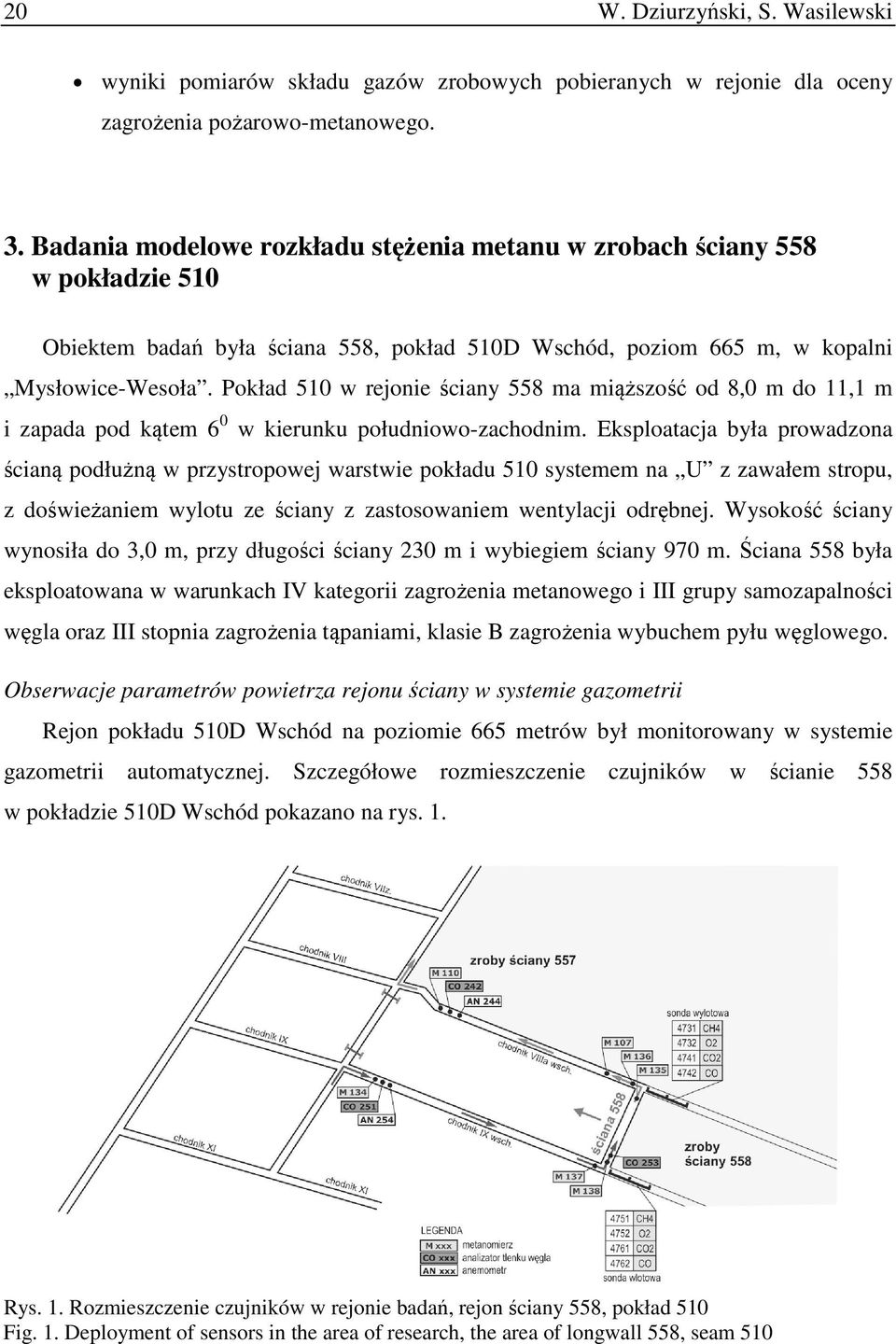 Pokład 510 w rejonie ściany 558 ma miąższość od 8,0 m do 11,1 m i zapada pod kątem 6 0 w kierunku południowo-zachodnim.