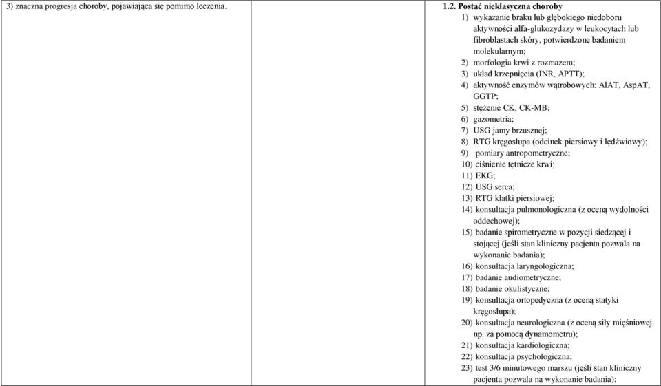 rozmazem; 3) układ krzepnięcia (INR, APTT); 4) aktywność enzymów wątrobowych: AlAT, AspAT, GGTP; 5) stężenie CK, CK-MB; 6) gazometria; 7) USG jamy brzusznej; 8) RTG kręgosłupa (odcinek piersiowy i