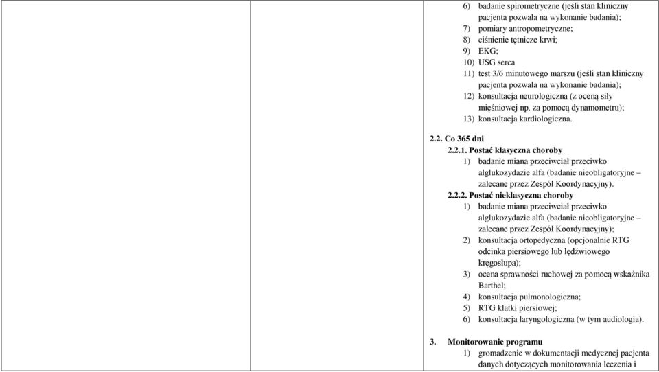 ) konsultacja kardiologiczna. 2.2. Co 365 dni 2.2.1. Postać klasyczna choroby 1) badanie miana przeciwciał przeciwko alglukozydazie alfa (badanie nieobligatoryjne zalecane przez Zespół Koordynacyjny).