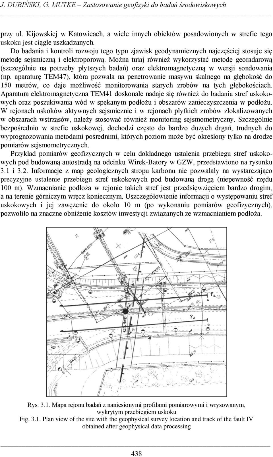 Można tutaj również wykorzystać metodę georadarową (szczególnie na potrzeby płytszych badań) oraz elektromagnetyczną w wersji sondowania (np.