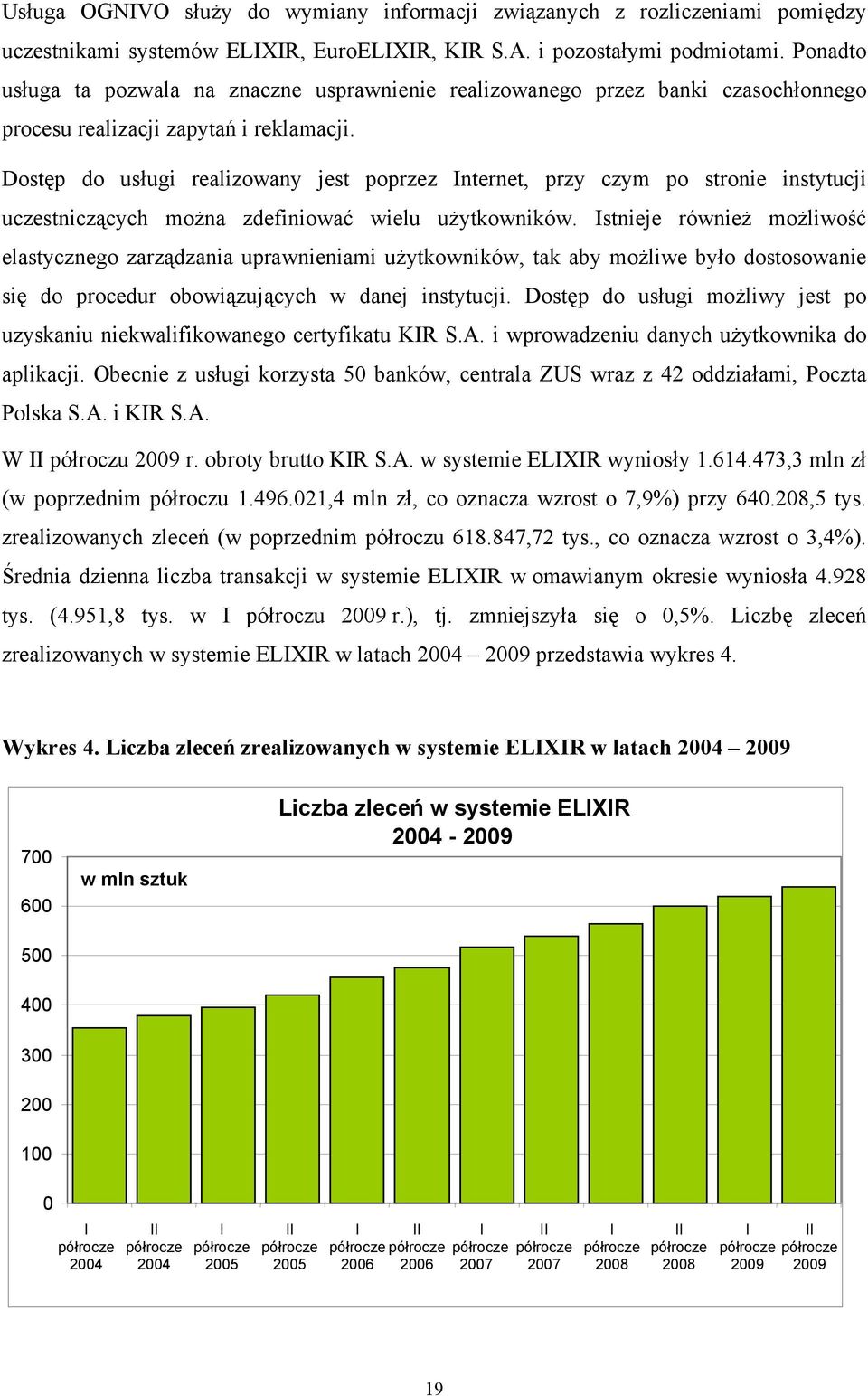 Dostęp do usługi realizowany jest poprzez Internet, przy czym po stronie instytucji uczestniczących można zdefiniować wielu użytkowników.