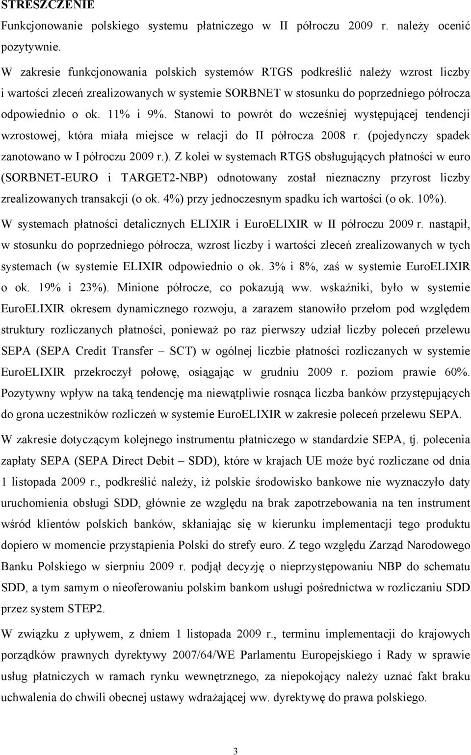 Stanowi to powrót do wcześniej występującej tendencji wzrostowej, która miała miejsce w relacji do II półrocza 2008 r. (pojedynczy spadek zanotowano w I półroczu 2009 r.).