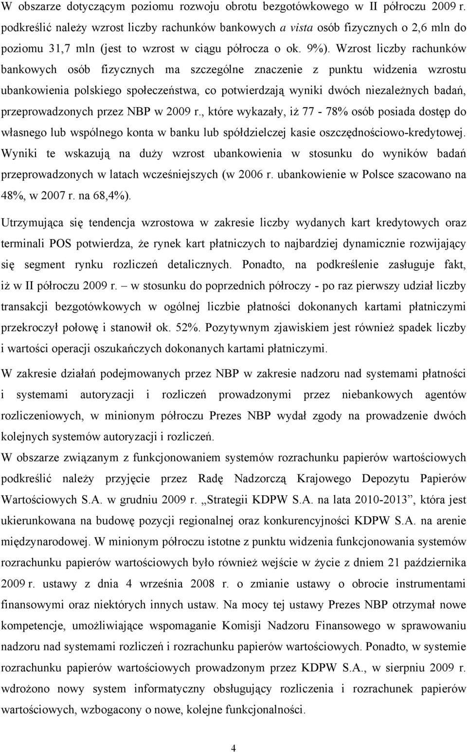 Wzrost liczby rachunków bankowych osób fizycznych ma szczególne znaczenie z punktu widzenia wzrostu ubankowienia polskiego społeczeństwa, co potwierdzają wyniki dwóch niezależnych badań,