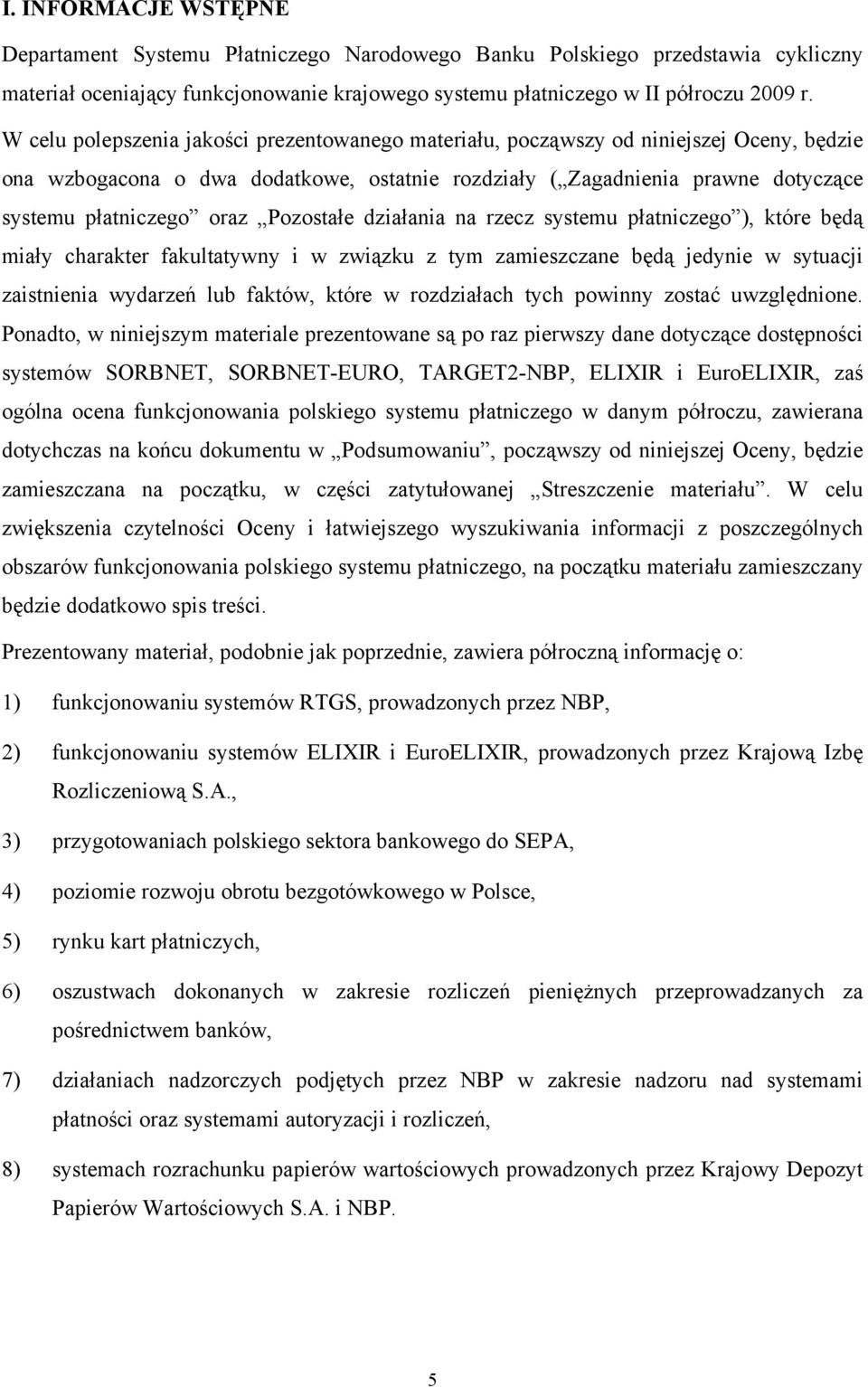 Pozostałe działania na rzecz systemu płatniczego ), które będą miały charakter fakultatywny i w związku z tym zamieszczane będą jedynie w sytuacji zaistnienia wydarzeń lub faktów, które w rozdziałach