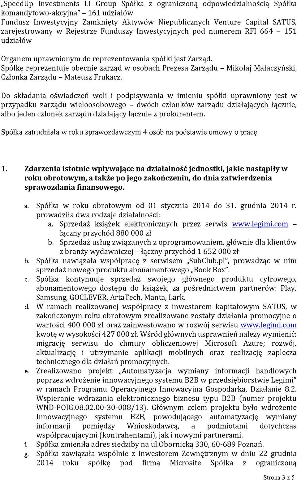 Spółkę reprezentuje obecnie zarząd w osobach Prezesa Zarządu Mikołaj Małaczyński, Członka Zarządu Mateusz Frukacz.