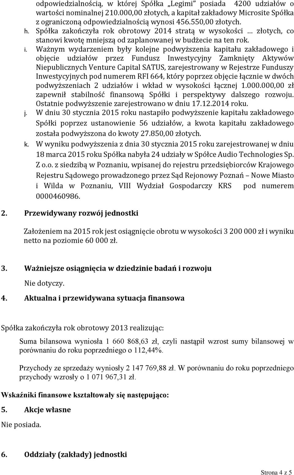 Ważnym wydarzeniem były kolejne podwyższenia kapitału zakładowego i objęcie udziałów przez Fundusz Inwestycyjny Zamknięty Aktywów Niepublicznych Venture Capital SATUS, zarejestrowany w Rejestrze