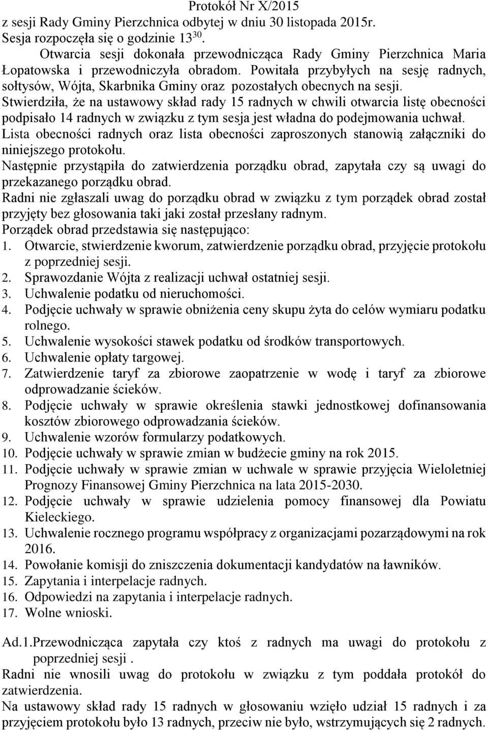 Powitała przybyłych na sesję radnych, sołtysów, Wójta, Skarbnika Gminy oraz pozostałych obecnych na sesji.