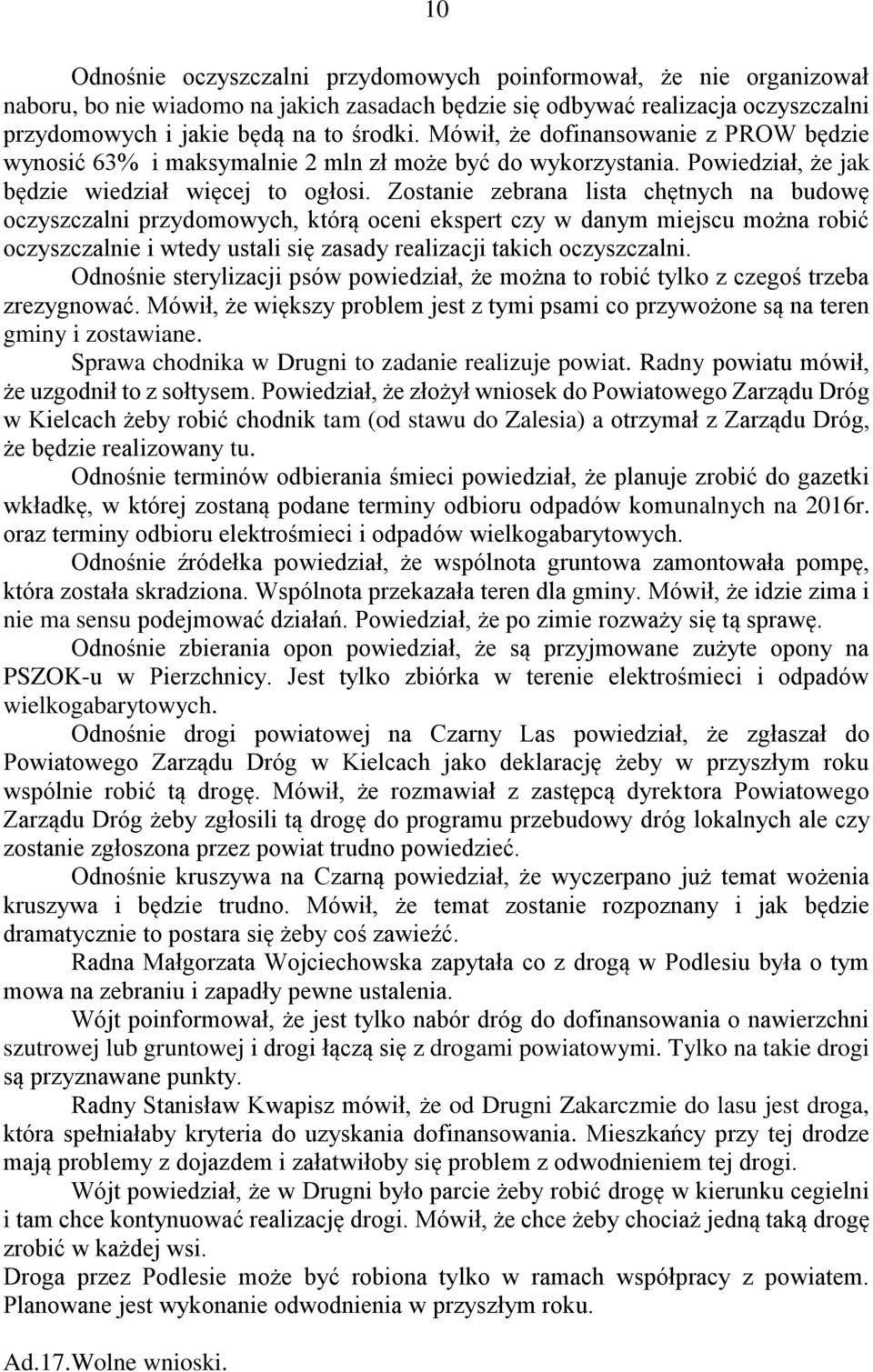 Zostanie zebrana lista chętnych na budowę oczyszczalni przydomowych, którą oceni ekspert czy w danym miejscu można robić oczyszczalnie i wtedy ustali się zasady realizacji takich oczyszczalni.