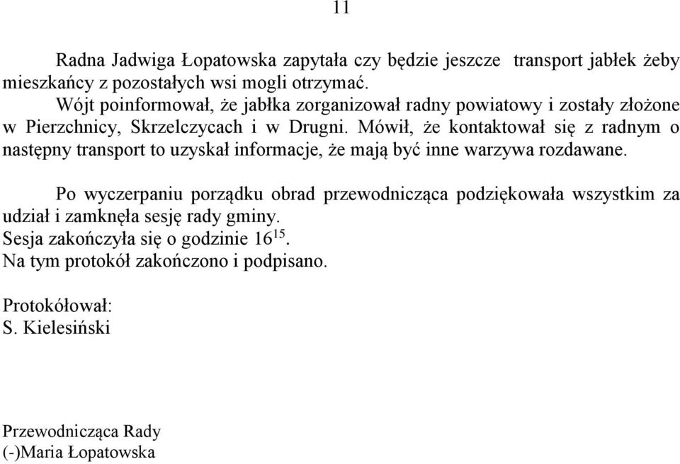 Mówił, że kontaktował się z radnym o następny transport to uzyskał informacje, że mają być inne warzywa rozdawane.