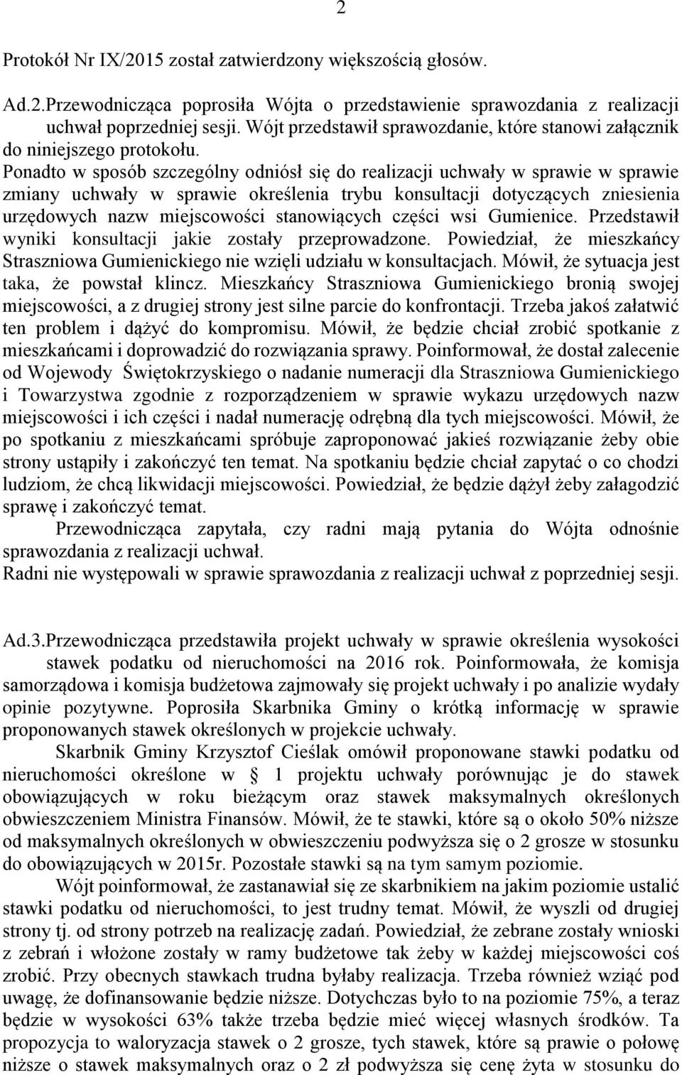 Ponadto w sposób szczególny odniósł się do realizacji uchwały w sprawie w sprawie zmiany uchwały w sprawie określenia trybu konsultacji dotyczących zniesienia urzędowych nazw miejscowości