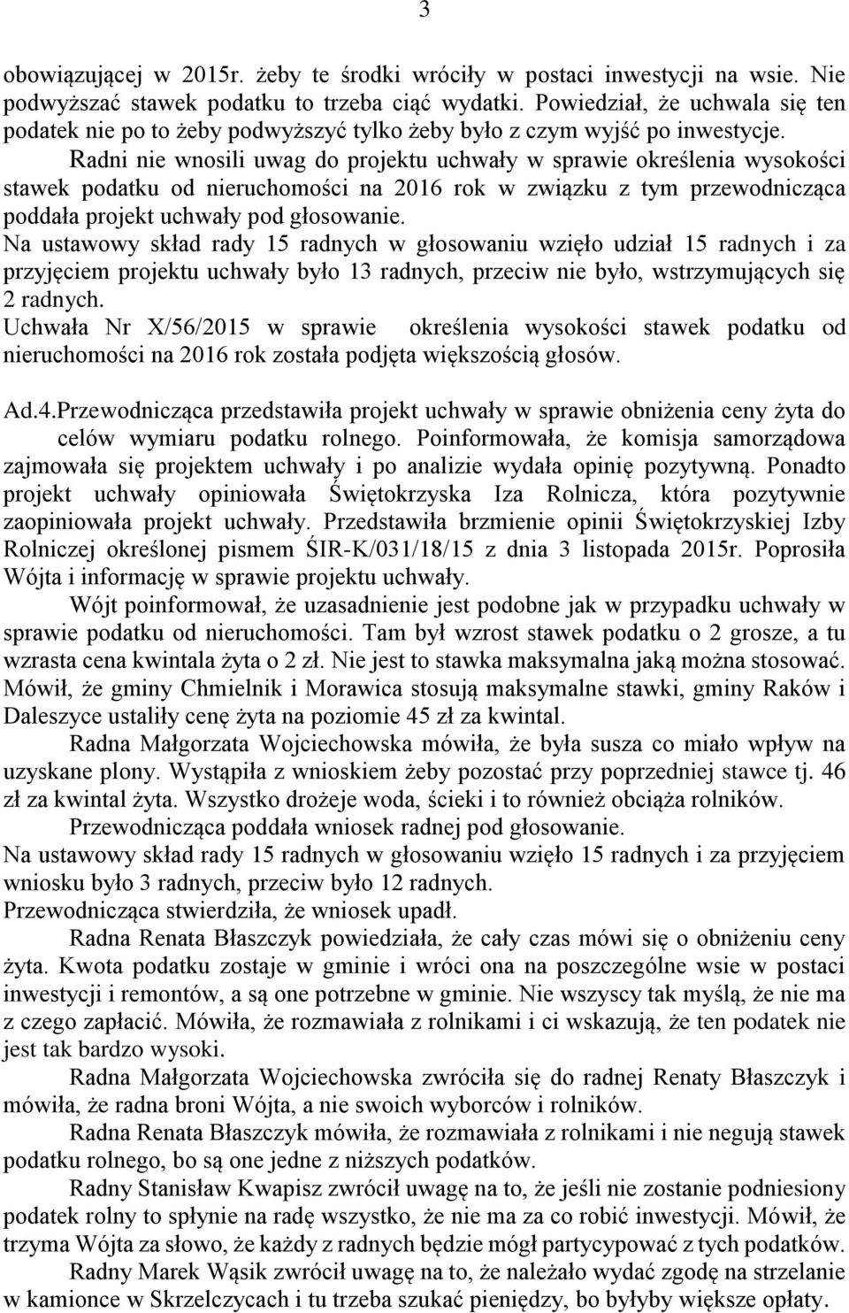 Radni nie wnosili uwag do projektu uchwały w sprawie określenia wysokości stawek podatku od nieruchomości na 2016 rok w związku z tym przewodnicząca poddała projekt uchwały pod głosowanie.