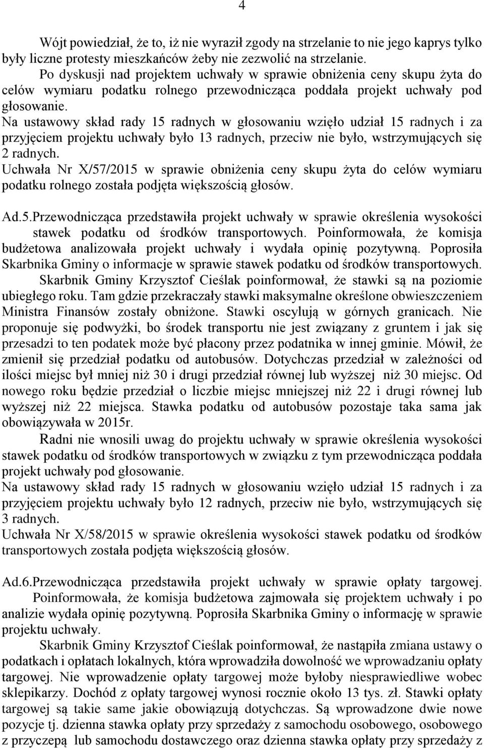 przyjęciem projektu uchwały było 13 radnych, przeciw nie było, wstrzymujących się 2 radnych.