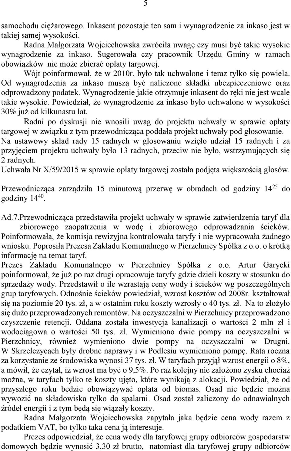 Wójt poinformował, że w 2010r. było tak uchwalone i teraz tylko się powiela. Od wynagrodzenia za inkaso muszą być naliczone składki ubezpieczeniowe oraz odprowadzony podatek.