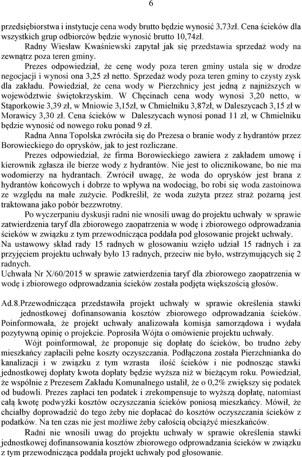 Prezes odpowiedział, że cenę wody poza teren gminy ustala się w drodze negocjacji i wynosi ona 3,25 zł netto. Sprzedaż wody poza teren gminy to czysty zysk dla zakładu.