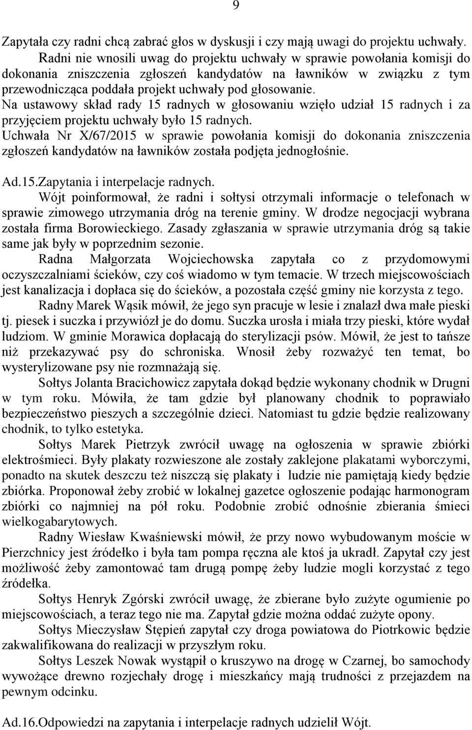 Uchwała Nr X/67/2015 w sprawie powołania komisji do dokonania zniszczenia zgłoszeń kandydatów na ławników została podjęta jednogłośnie. Ad.15.Zapytania i interpelacje radnych.