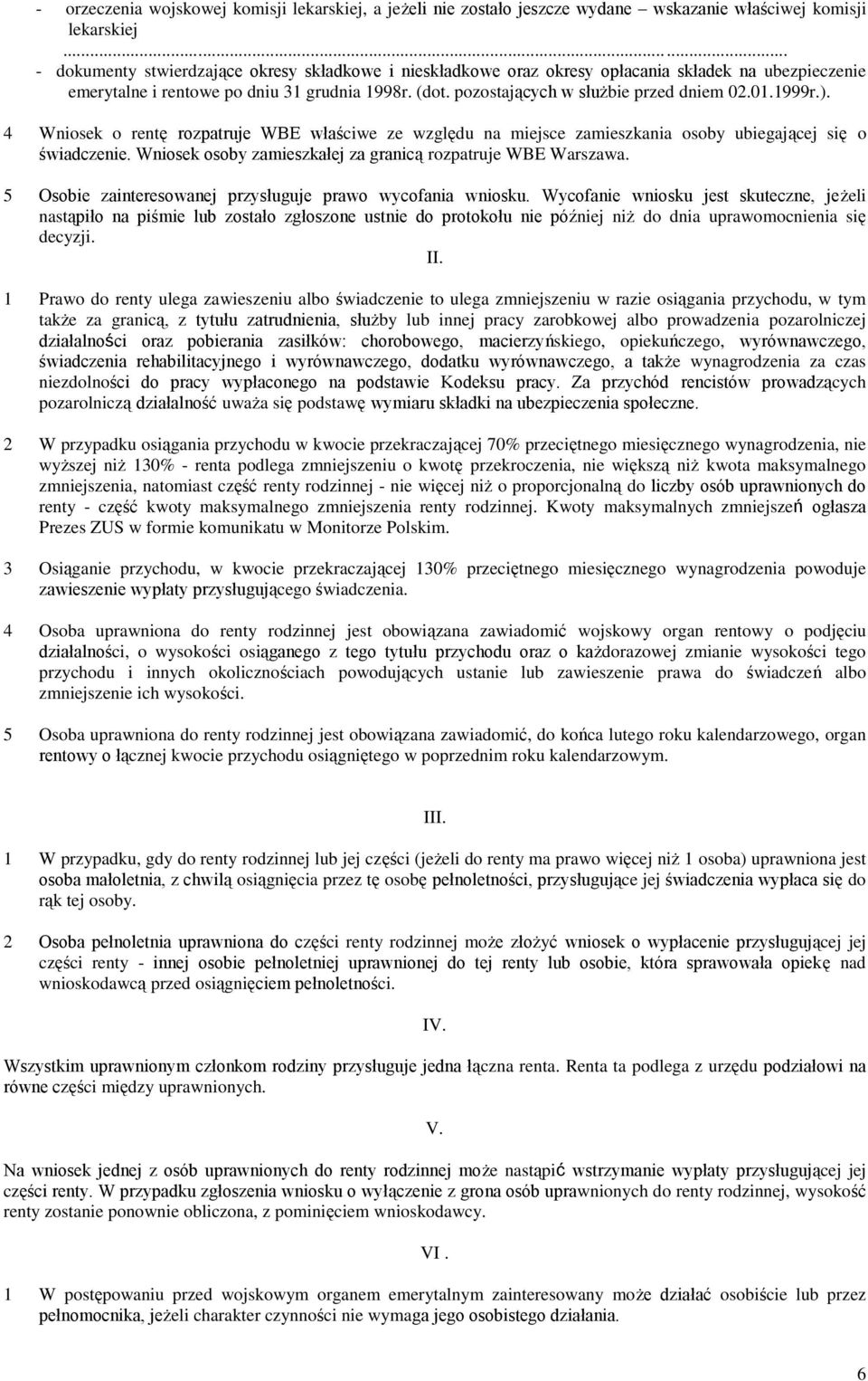 01.1999r.). 4 Wniosek o rentę rozpatruje WBE właściwe ze względu na miejsce zamieszkania osoby ubiegającej się o świadczenie. Wniosek osoby zamieszkałej za granicą rozpatruje WBE Warszawa.