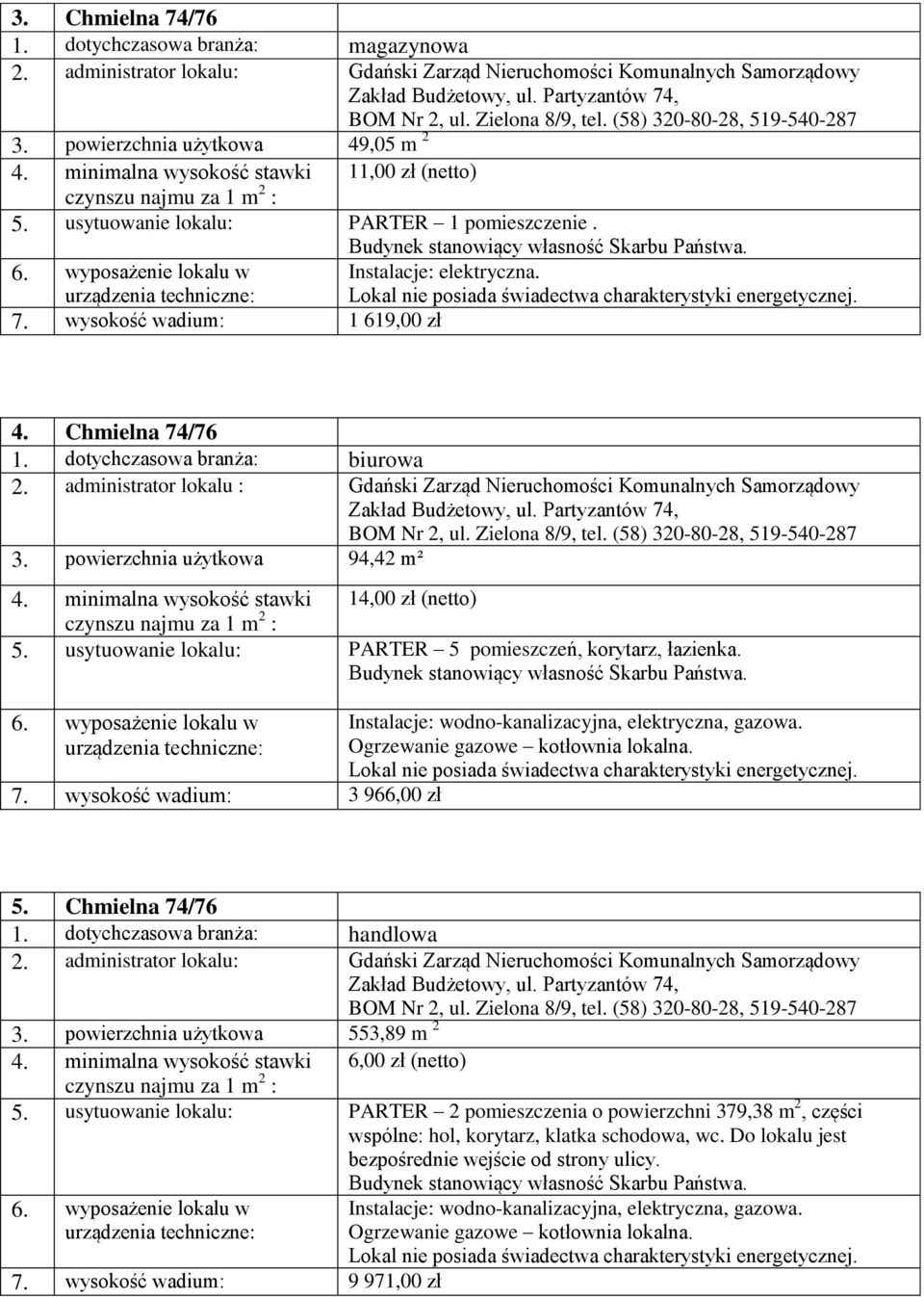 minimalna wysokość stawki 14,00 zł (netto) 5. usytuowanie lokalu: PARTER 5 pomieszczeń, korytarz, łazienka. 7. wysokość wadium: 3 966,00 zł 5. Chmielna 74/76 1. dotychczasowa branża: handlowa 3.