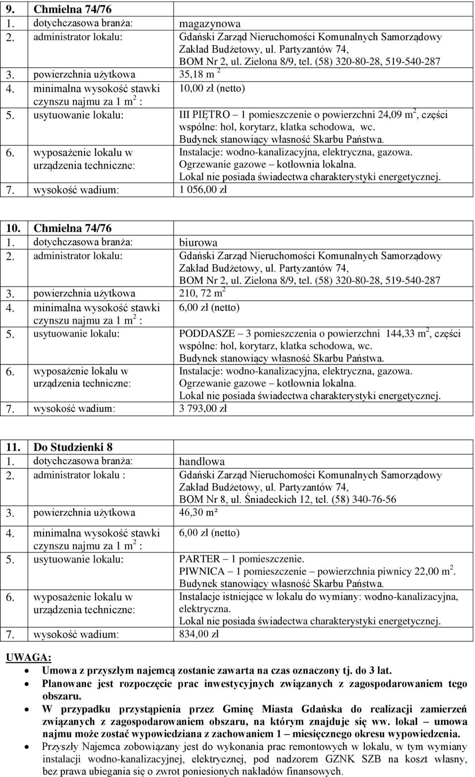 minimalna wysokość stawki 6,00 zł (netto) 5. usytuowanie lokalu: PODDASZE 3 pomieszczenia o powierzchni 144,33 m 2, części 7. wysokość wadium: 3 793,00 zł 11. Do Studzienki 8 1.