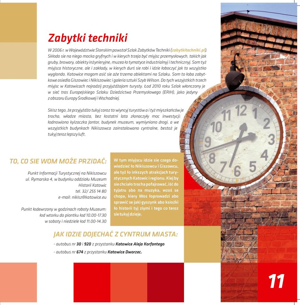 Som tyż miyjsca historyczne, ale i zakłady, w kierych durś sie robi i idzie łoboczyć jak to wszyjstko wyglondo. Katowice mogom asić sie aże trzema obiektami na Szlaku.